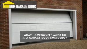 What Homeowners Must Do In A Garage Door Emergency