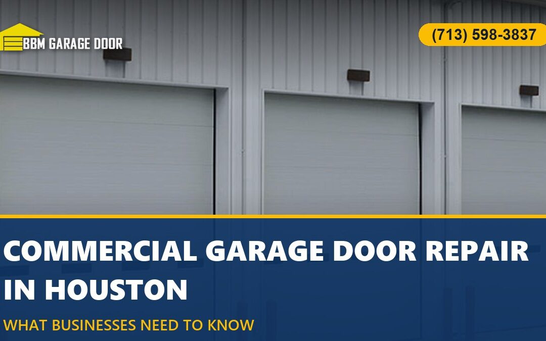 Commercial Garage Door Repair in Houston: What Businesses Need to Know