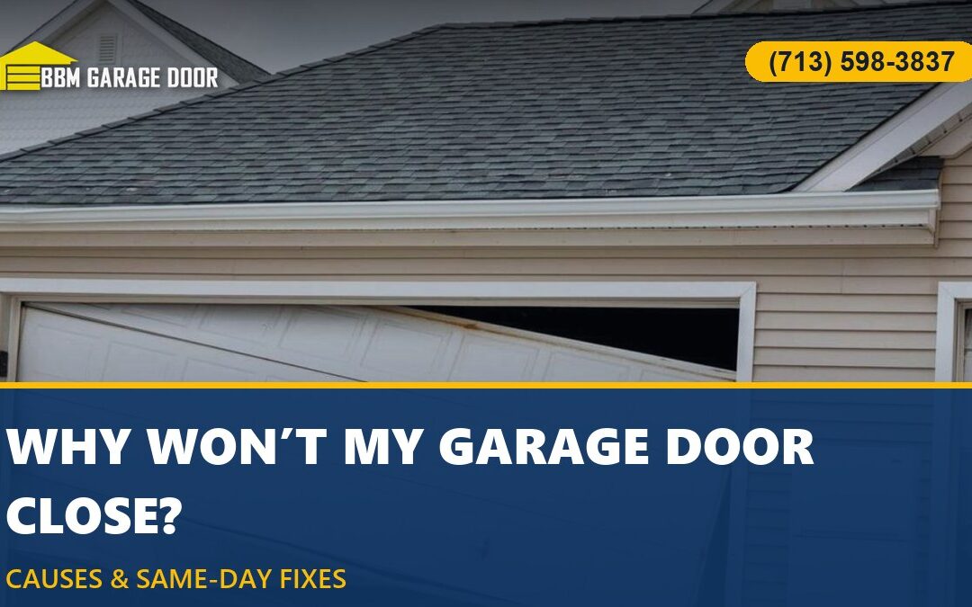 Why Won’t My Garage Door Close? Causes & Same-Day Fixes (Houston)